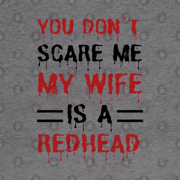 You Don't Scare Me My Wife Is A Redhead, Funny Redhead Husband by JustBeSatisfied